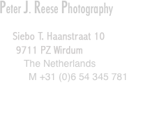Peter J. Reese Photography

     Siebo T. Haanstraat 10
       9711 PZ Wirdum
         The Netherlands

                              M +31 (0)6 54 345 781